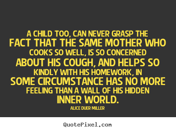 A child too, can never grasp the fact that the.. Alice Duer Miller popular friendship quote