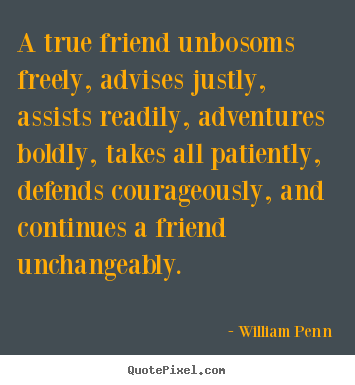William Penn picture quotes - A true friend unbosoms freely, advises justly, assists.. - Friendship quotes
