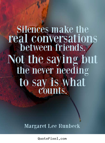 Customize pictures sayings about friendship - Silences make the real conversations between friends. not..
