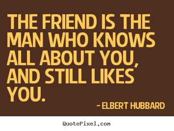 Quotes about friendship - The friend is the man who knows all about you, and still..