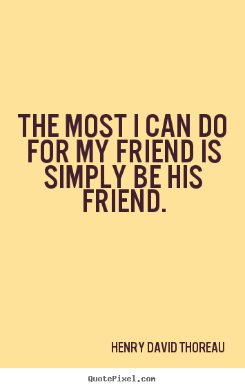 Friendship quotes - The most i can do for my friend is simply be his friend.
