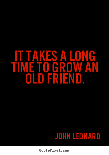 How to make picture quotes about friendship - It takes a long time to grow an old friend.