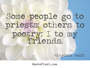 Make poster quotes about friendship - Some people go to priests; others to poetry; i to my friends.