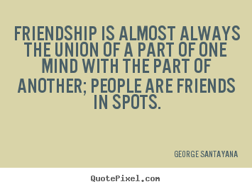 Friendship quotes - Friendship is almost always the union of a part of..