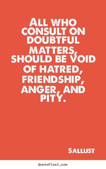 Sallust picture quotes - All who consult on doubtful matters, should be void.. - Friendship quote