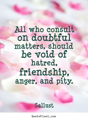 Create graphic picture sayings about friendship - All who consult on doubtful matters, should be void of hatred,..