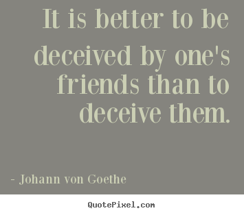 Quotes about friendship - It is better to be deceived by one's friends than..