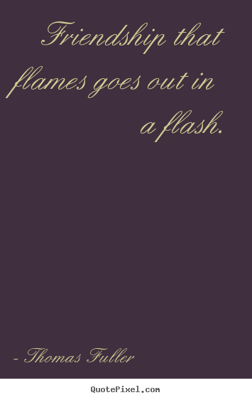 Make custom picture quotes about friendship - Friendship that flames goes out in a flash.