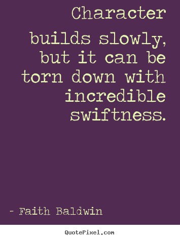 Friendship quotes - Character builds slowly, but it can be torn down with..