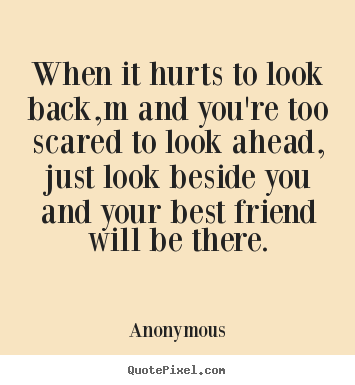Anonymous poster quotes - When it hurts to look back,m and you're.. - Friendship quotes