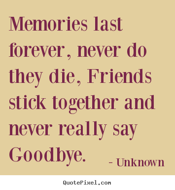 Unknown picture quotes - Memories last forever, never do they die, friends stick together.. - Friendship quotes