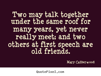 Mary Catherwood picture quotes - Two may talk together under the same roof for.. - Friendship quote