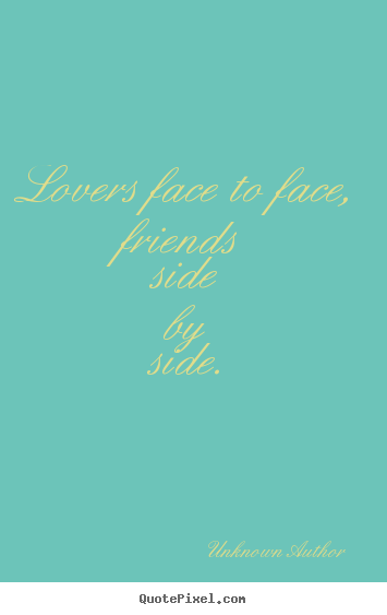 Create graphic image sayings about friendship - Lovers face to face, friends side by side.