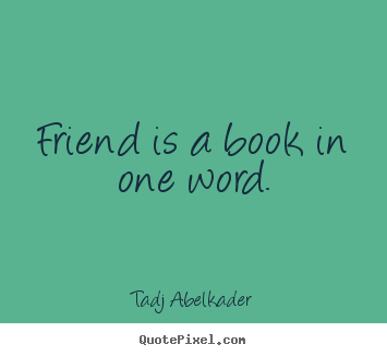 Tadj Abelkader picture quotes - Friend is a book in one word. - Friendship quote