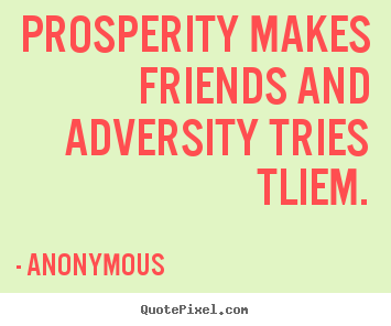 Create custom picture quotes about friendship - Prosperity makes friends and adversity tries tliem.