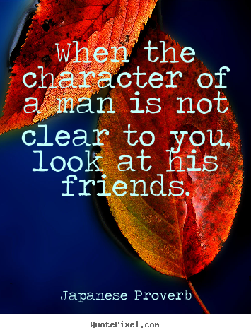 Quotes about friendship - When the character of a man is not clear..