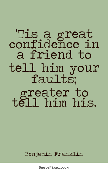 Quotes about friendship - 'tis a great confidence in a friend to tell him your..