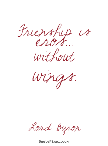 Lord Byron picture quotes - Frienship is eros... without wings. - Friendship quote