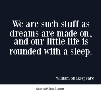William Shakespeare picture quotes - We are such stuff as dreams are made on, and our little life is rounded.. - Friendship quotes