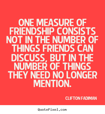 Clifton Fadiman picture quotes - One measure of friendship consists not in the number.. - Friendship quotes