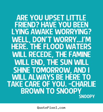Design your own picture quote about friendship - Are you upset little friend? have you been lying awake..