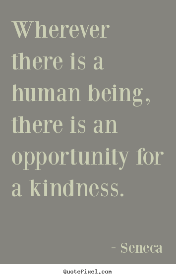 Quotes about friendship - Wherever there is a human being, there is an opportunity for..