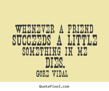 Whenever a friend succeeds a little something in.. Gore Vidal famous friendship quotes