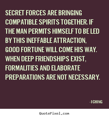 I Ching picture quotes - Secret forces are bringing compatible spirits.. - Friendship quotes