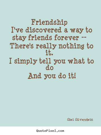 Quotes about friendship - Friendship i've discovered a way to stay friends forever --..