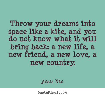 Friendship quotes - Throw your dreams into space like a kite, and you do not..