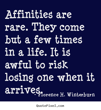 Friendship quotes - Affinities are rare. they come but a few times in a life...