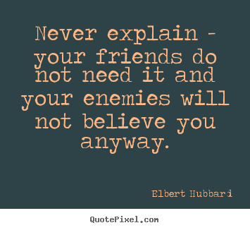 Create picture quotes about friendship - Never explain - your friends do not need it and your..
