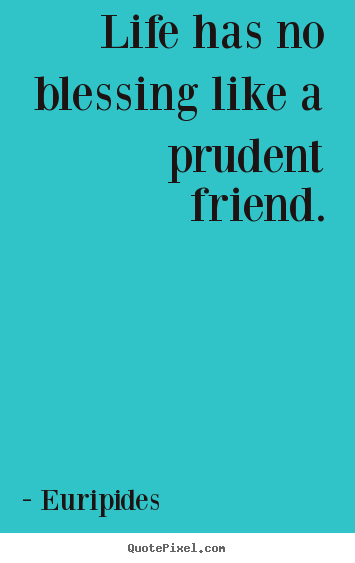 Quotes about friendship - Life has no blessing like a prudent friend.