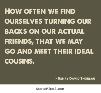 Quotes about friendship - How often we find ourselves turning our backs..