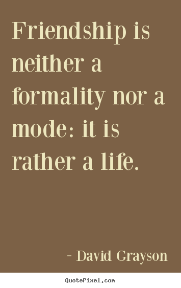 Customize picture quotes about friendship - Friendship is neither a formality nor a mode: it is rather..