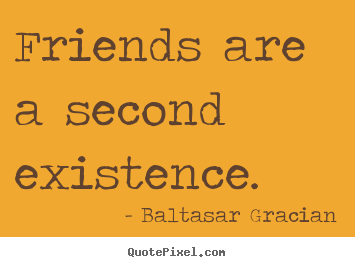 Friendship quote - Friends are a second existence.