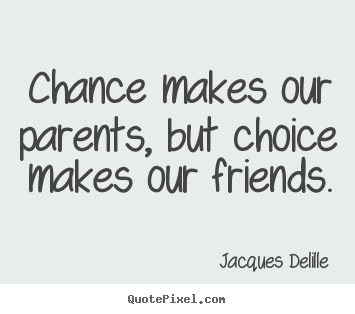 Design image quote about friendship - Chance makes our parents, but choice makes our friends.