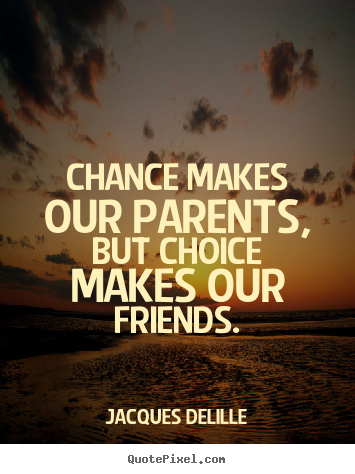 Make image quotes about friendship - Chance makes our parents, but choice makes our friends.