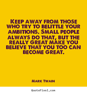 Mark Twain picture quotes - Keep away from those who try to belittle your.. - Friendship quote