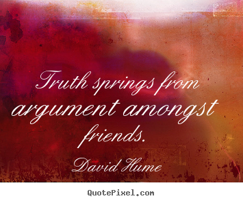 Quotes about friendship - Truth springs from argument amongst friends.