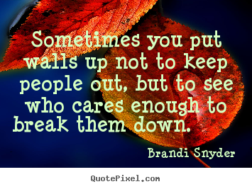 Brandi Snyder picture quotes - Sometimes you put walls up not to keep people.. - Friendship sayings