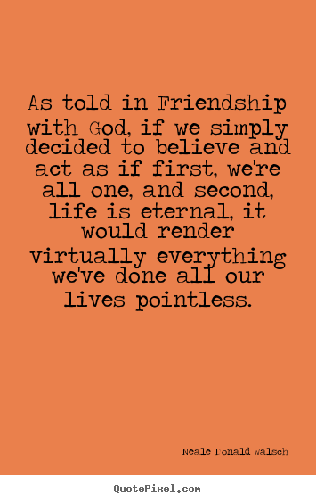 Quotes about friendship - As told in friendship with god, if we simply decided..