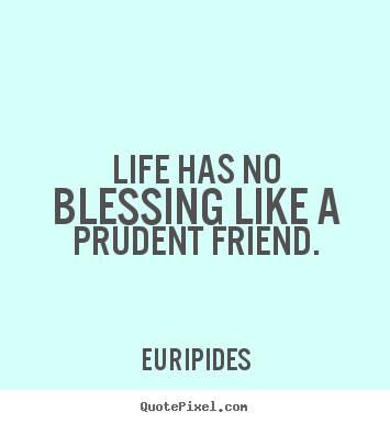 Friendship quotes - Life has no blessing like a prudent friend.