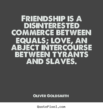 Oliver Goldsmith picture quote - Friendship is a disinterested commerce between.. - Friendship quotes