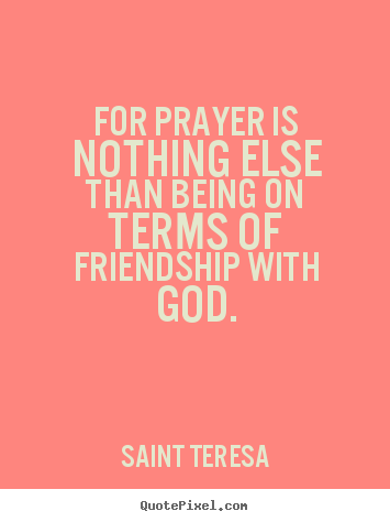 Create picture quotes about friendship - For prayer is nothing else than being on terms of friendship..
