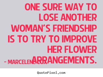 Marcelene Cox photo quotes - One sure way to lose another woman's friendship is.. - Friendship sayings