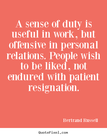 A sense of duty is useful in work, but offensive in personal.. Bertrand Russell best friendship quotes