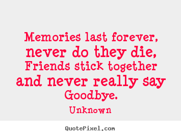 Friendship quote - Memories last forever, never do they die, friends stick together and never..
