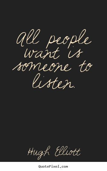 Quote about friendship - All people want is someone to listen.