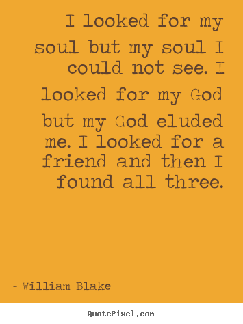 William Blake picture quotes - I looked for my soul but my soul i could not see. i looked for.. - Friendship quotes